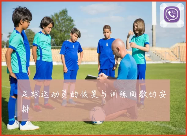 足球运动员的恢复与训练间歇的安排